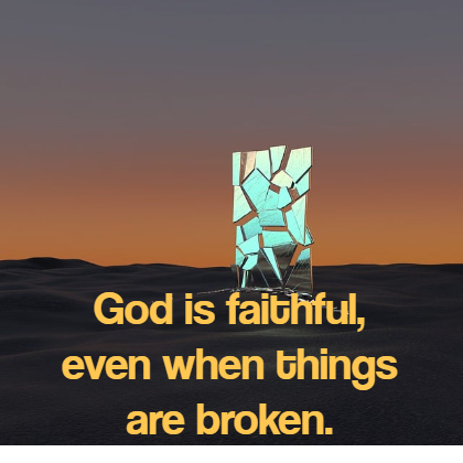 God is fatithful even when things are broken.