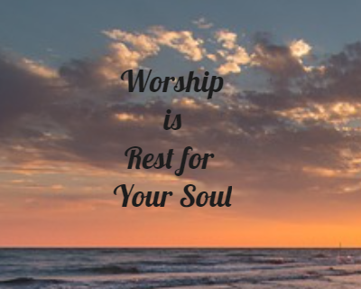 Worship is rest for your soul